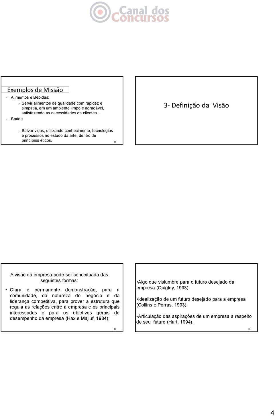 13 A visão da empresa pode ser conceituada das seguintes formas: Clara e permanente demonstração, para a comunidade, da natureza do negócio e da liderança competitiva, para prover a estrutura que