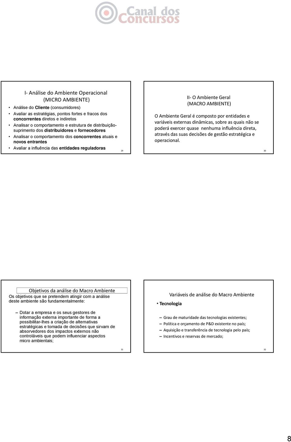 Ambiente Geral (MACRO AMBIENTE) O Ambiente Geral é composto por entidades e variáveis externas dinâmicas, sobre as quais não se poderá exercer quase nenhuma influência direta, através das suas