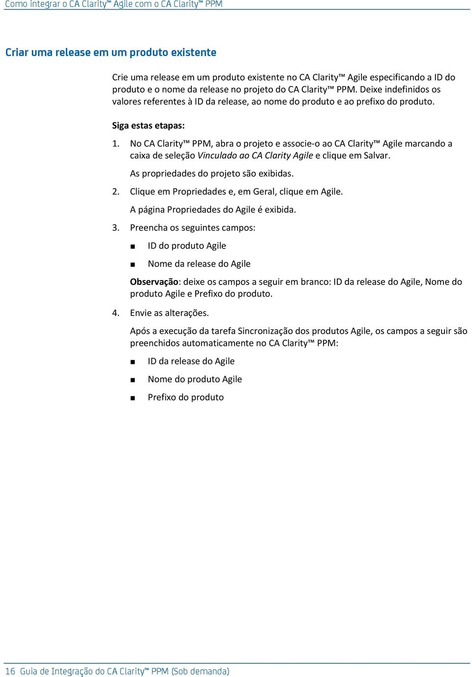 No CA Clarity PPM, abra o projeto e associe-o ao CA Clarity Agile marcando a caixa de seleção Vinculado ao CA Clarity Agile e clique em Salvar. As propriedades do projeto são exibidas. 2.