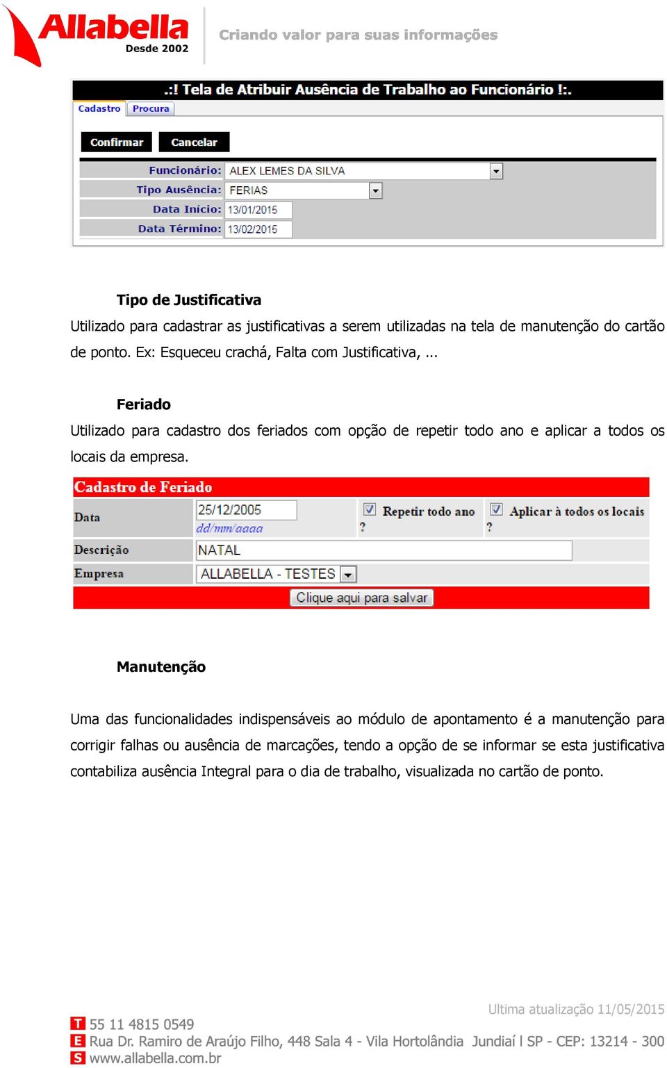 .. Feriado Utilizado para cadastro dos feriados com opção de repetir todo ano e aplicar a todos os locais da empresa.