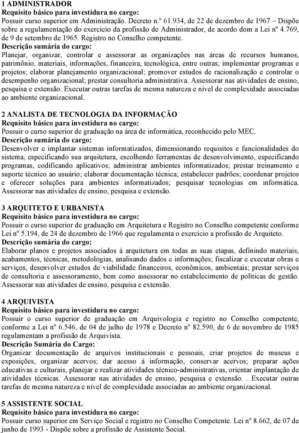 Planejar, organizar, controlar e assessorar as organizações nas áreas de recursos humanos, patrimônio, materiais, informações, financeira, tecnológica, entre outras; implementar programas e projetos;