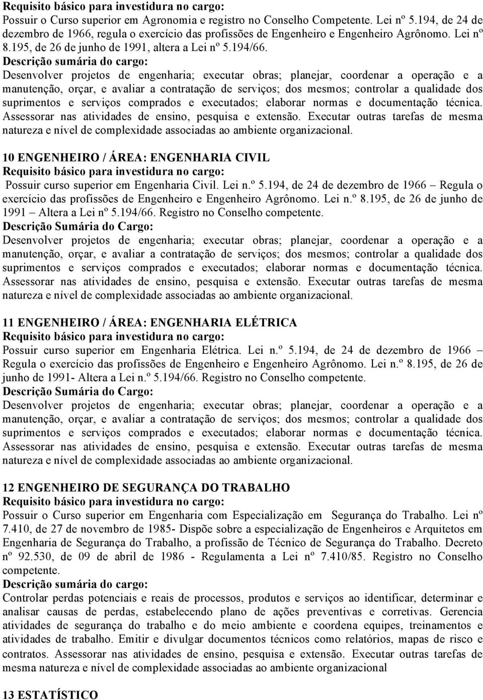 Desenvolver projetos de engenharia; executar obras; planejar, coordenar a operação e a manutenção, orçar, e avaliar a contratação de serviços; dos mesmos; controlar a qualidade dos suprimentos e