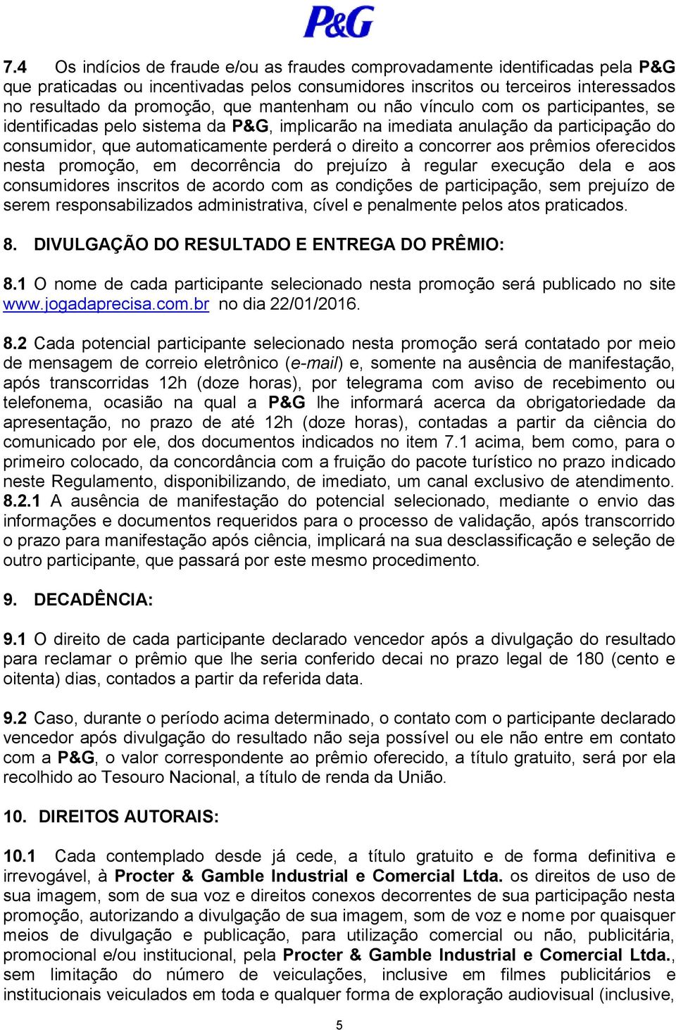 aos prêmios oferecidos nesta promoção, em decorrência do prejuízo à regular execução dela e aos consumidores inscritos de acordo com as condições de participação, sem prejuízo de serem