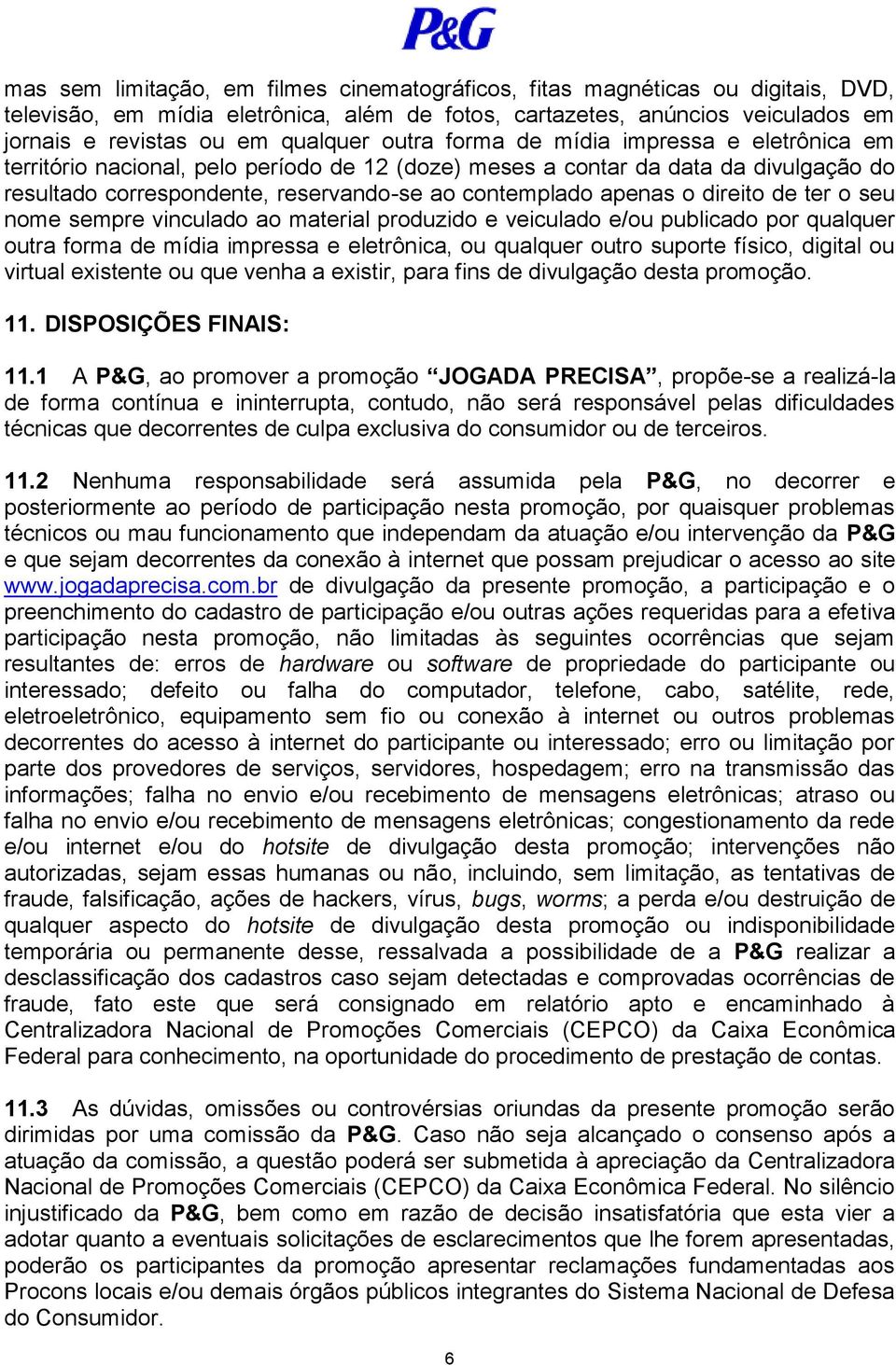 direito de ter o seu nome sempre vinculado ao material produzido e veiculado e/ou publicado por qualquer outra forma de mídia impressa e eletrônica, ou qualquer outro suporte físico, digital ou