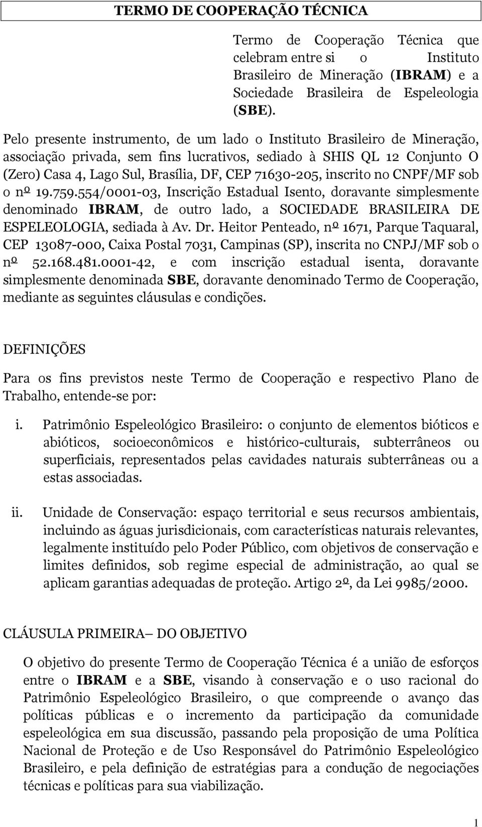 71630-205, inscrito no CNPF/MF sob o nº 19.759.554/0001-03, Inscrição Estadual Isento, doravante simplesmente denominado IBRAM, de outro lado, a SOCIEDADE BRASILEIRA DE ESPELEOLOGIA, sediada à Av. Dr.