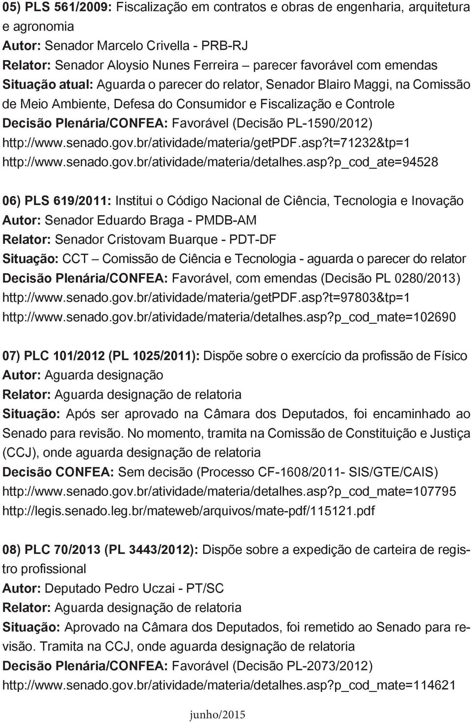 PL-1590/2012) http://www.senado.gov.br/atividade/materia/getpdf.asp?