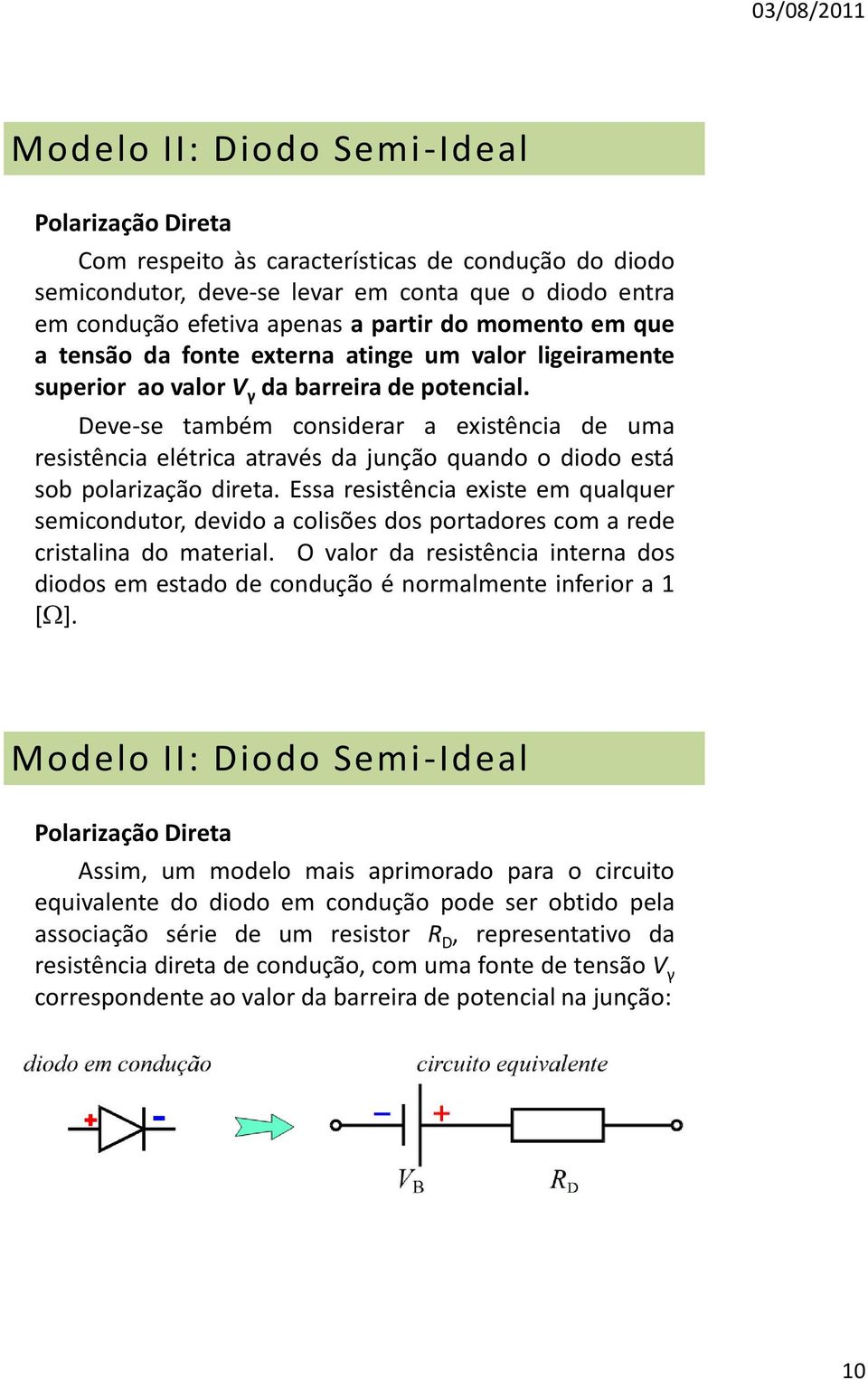 Deve-se também considerar a existência de uma resistência elétrica através da junção quando o diodo está sob polarização direta.