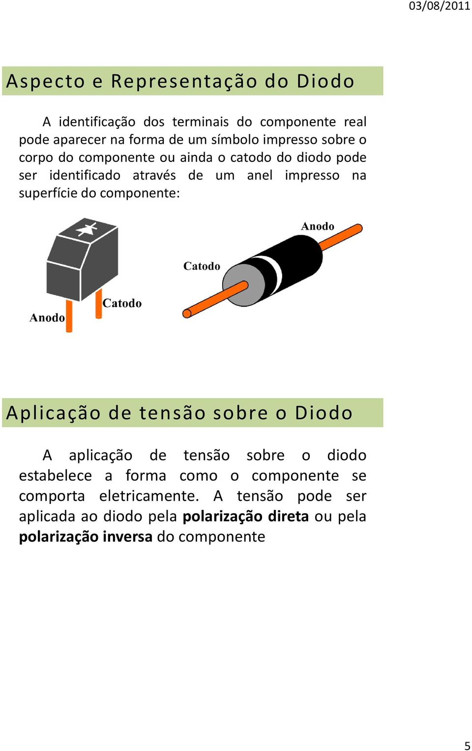 superfície do componente: Aplicação de tensão sobre o Diodo A aplicação de tensão sobre o diodo estabelece a forma como o