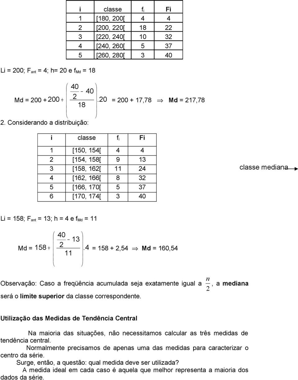 11 40 13 Md = 158 +. 4 = 158 +,54 Md = 160,54 11 Observação: Caso a freqüência acumulada seja exatamente igual a n, a mediana será o limite superior da classe correspondente.