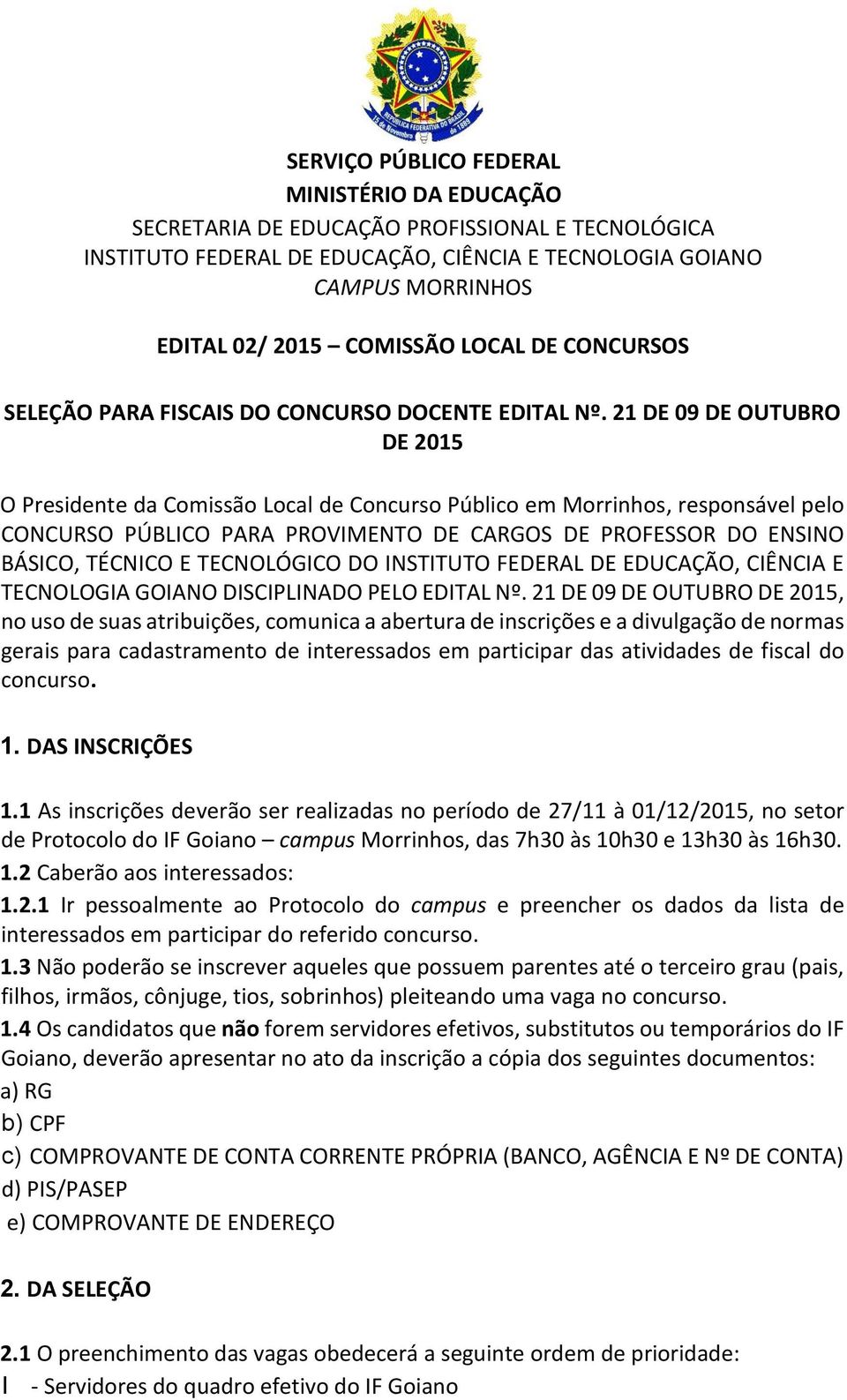 21 DE 09 DE OUTUBRO DE 2015 O Presidente da Comissão Local de Concurso Público em Morrinhos, responsável pelo CONCURSO PÚBLICO PARA PROVIMENTO DE CARGOS DE PROFESSOR DO ENSINO BÁSICO, TÉCNICO E