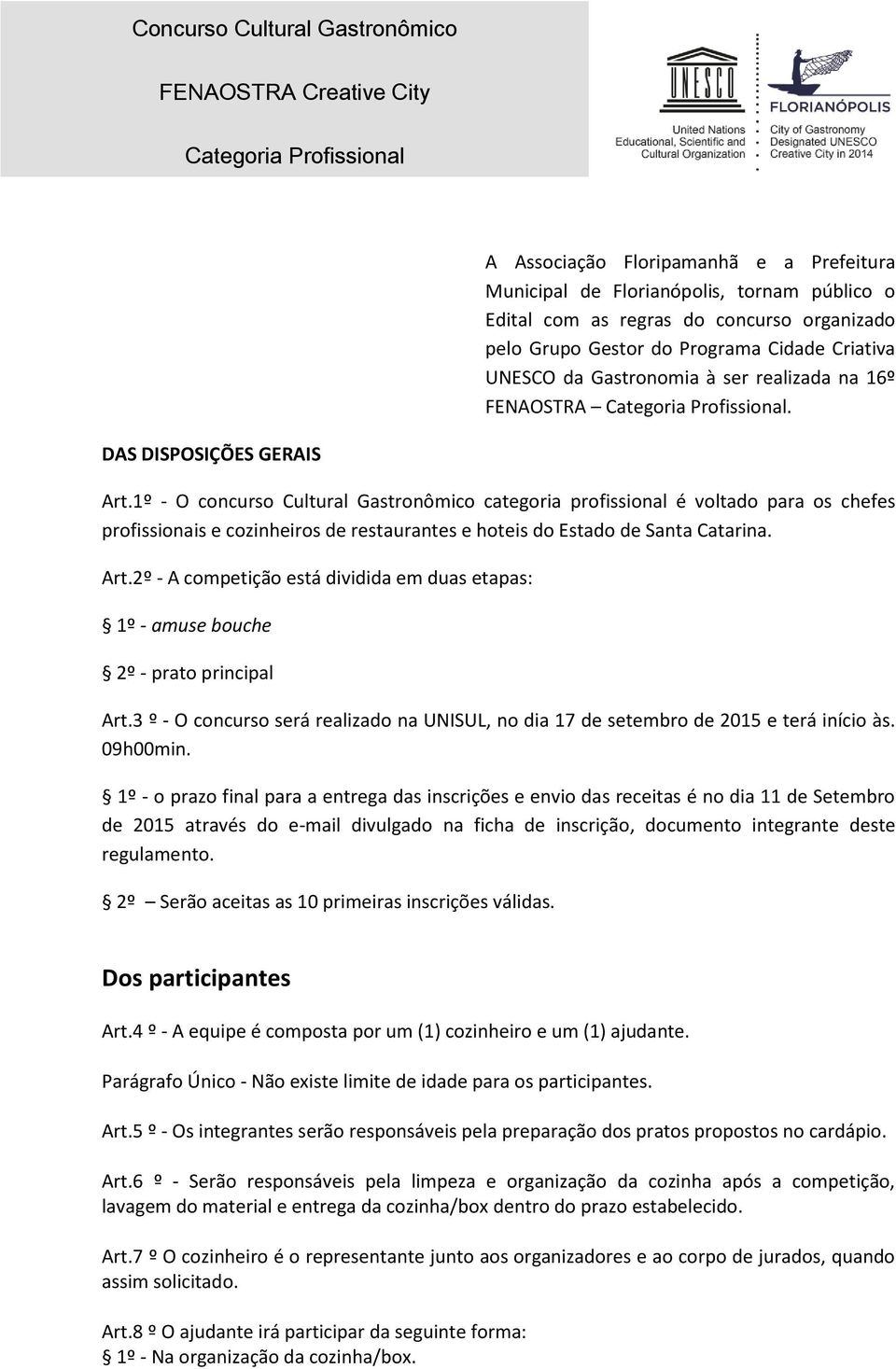 1º - O concurso Cultural Gastronômico categoria profissional é voltado para os chefes profissionais e cozinheiros de restaurantes e hoteis do Estado de Santa Catarina. Art.