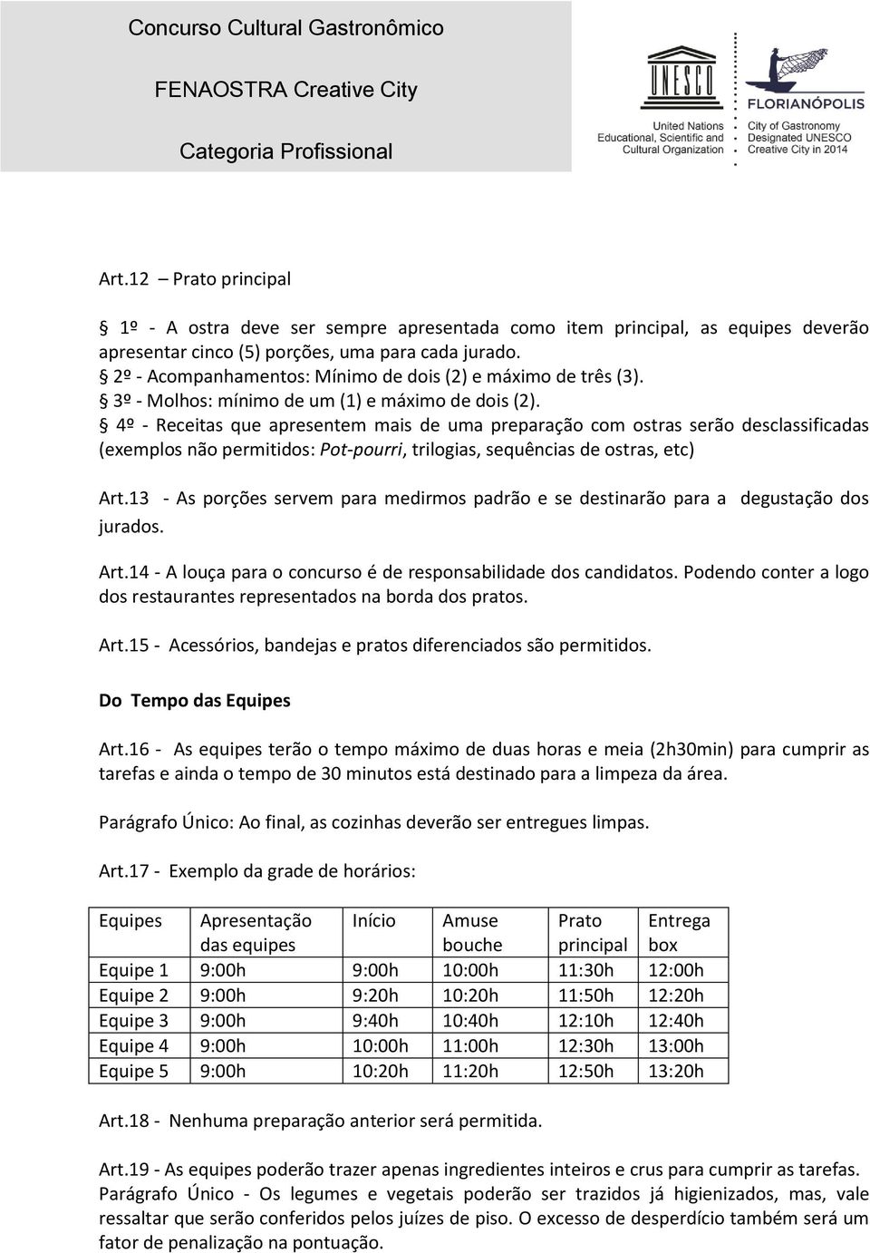 4º - Receitas que apresentem mais de uma preparação com ostras serão desclassificadas (exemplos não permitidos: Pot-pourri, trilogias, sequências de ostras, etc) Art.