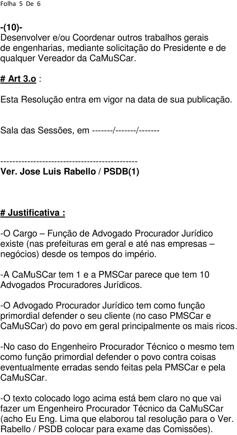 Jose Luis Rabello / PSDB(1) # Justificativa : -O Cargo Função de Advogado Procurador Jurídico existe (nas prefeituras em geral e até nas empresas negócios) desde os tempos do império.