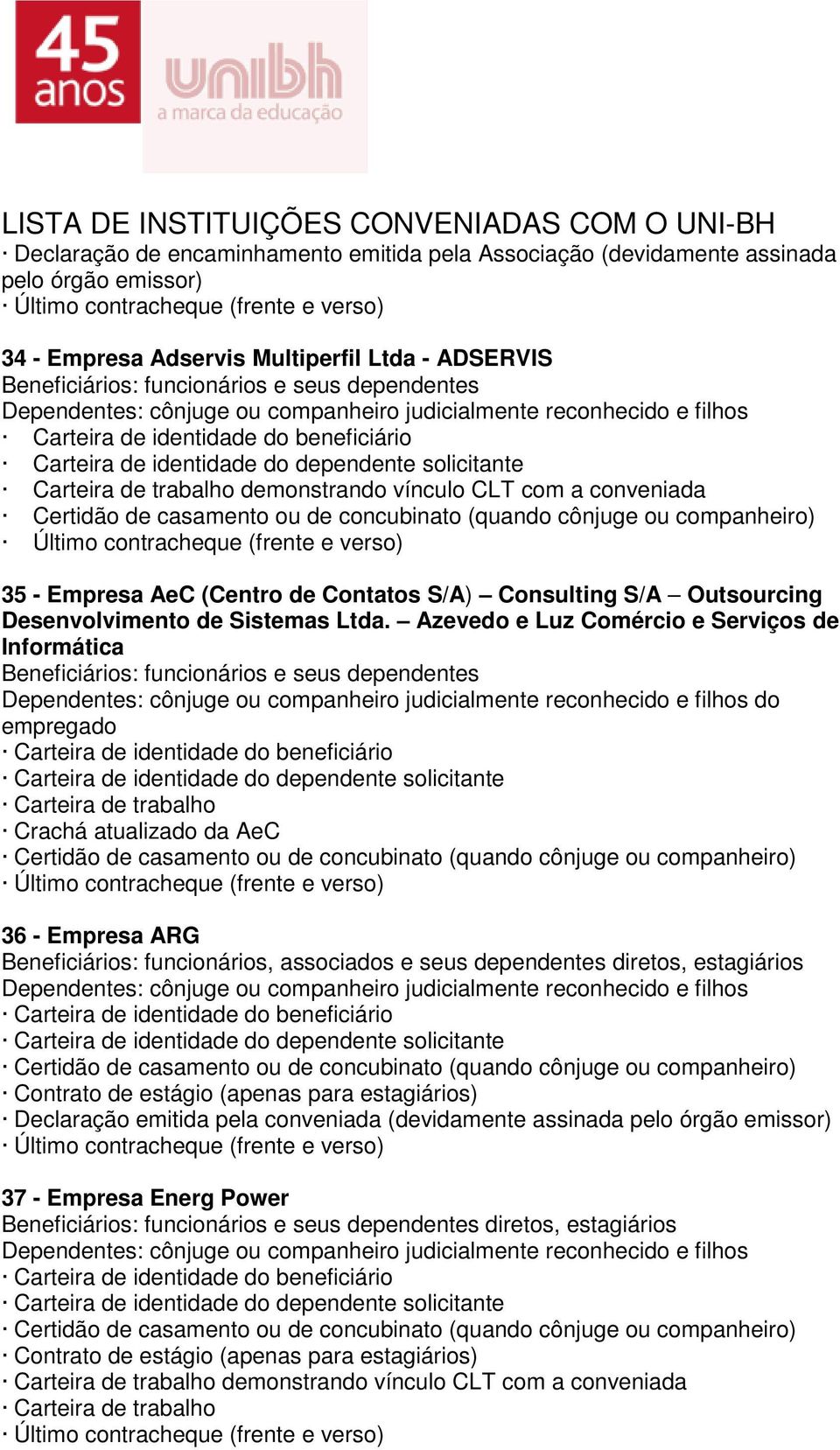 Azevedo e Luz Comércio e Serviços de Informática do empregado Carteira de trabalho Crachá atualizado da AeC 36 - Empresa ARG Beneficiários: