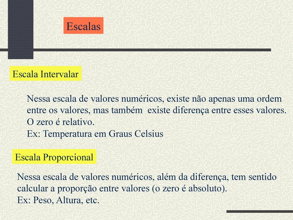 Ex: Temperatura em Graus Celsius Escala Proporcional Nessa escala de valores numéricos, além