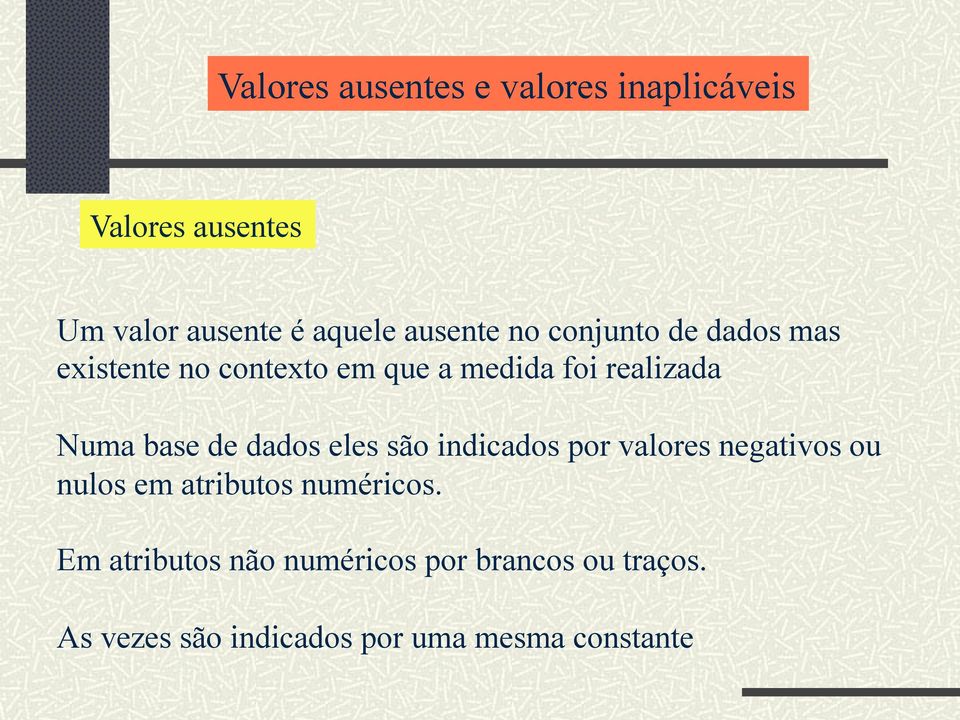 base de dados eles são indicados por valores negativos ou nulos em atributos numéricos.