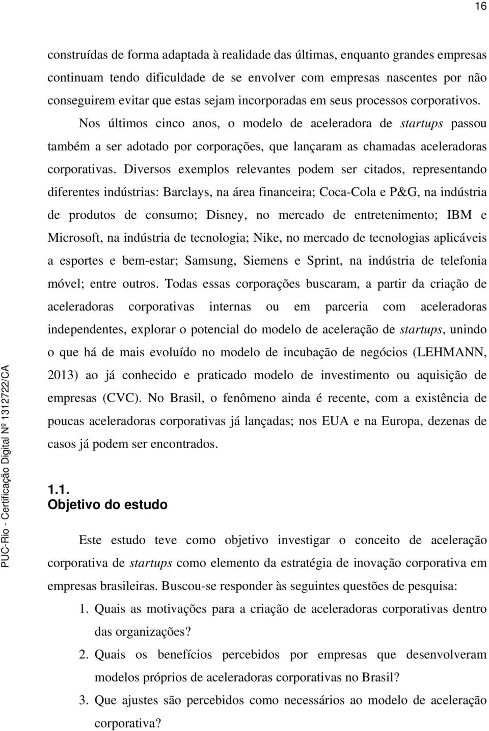 Nos últimos cinco anos, o modelo de aceleradora de startups passou também a ser adotado por corporações, que lançaram as chamadas aceleradoras corporativas.