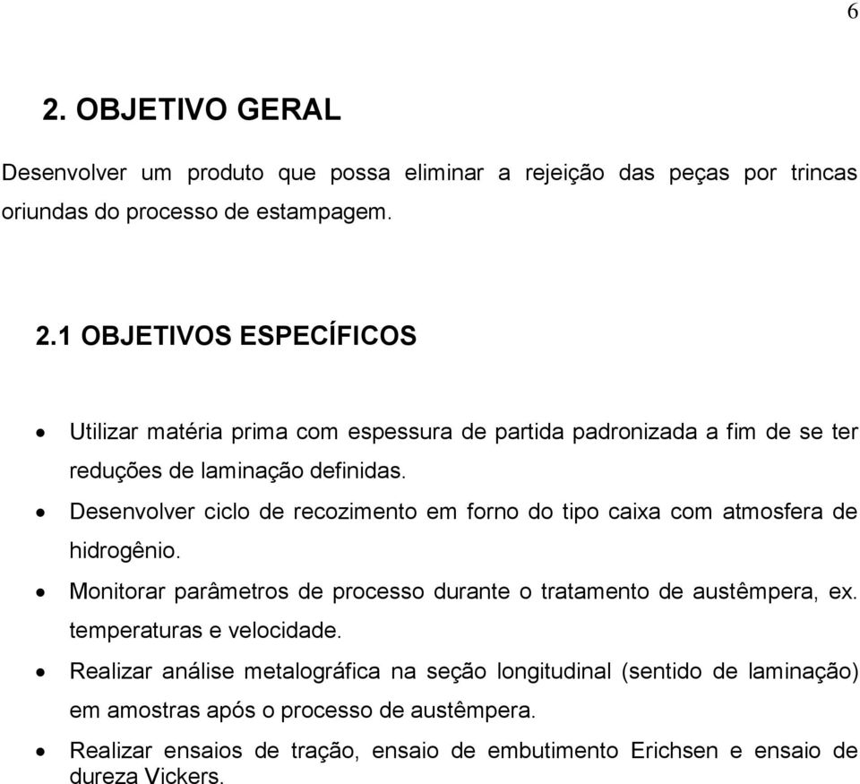 temperaturas e velocidade. Realizar análise metalográfica na seção longitudinal (sentido de laminação) em amostras após o processo de austêmpera.