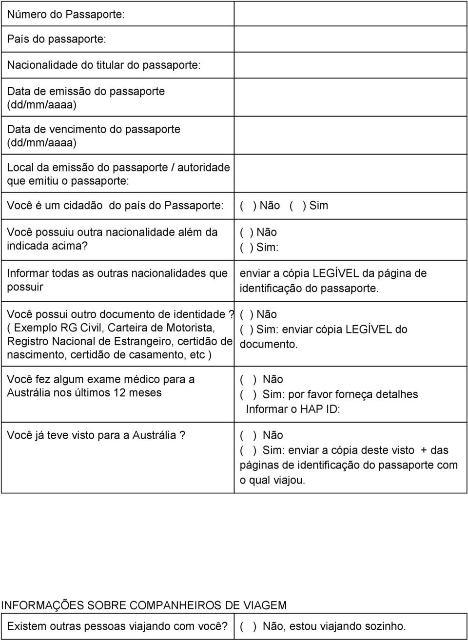 Informar todas as outras nacionalidades que possuir ( ) Sim ( ) Sim: enviar a cópia LEGÍVEL da página de identificação do passaporte. Você possui outro documento de identidade?