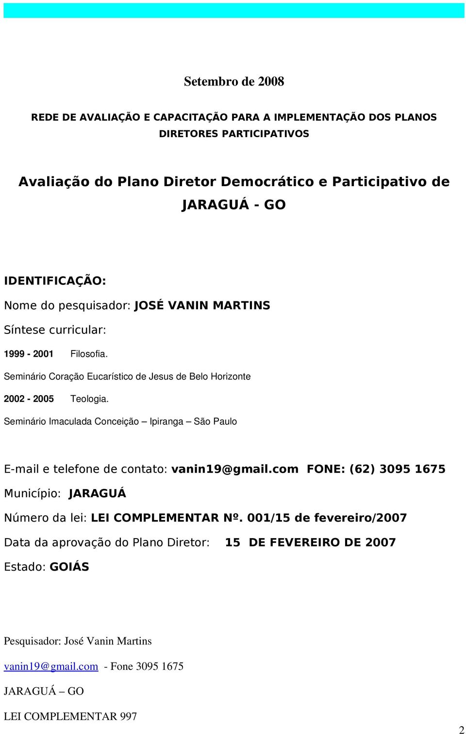 Seminário Imaculada Conceição Ipiranga São Paulo E-mail e telefone de contato: vanin19@gmail.com FONE: (62) 3095 1675 Município: JARAGUÁ Número da lei: LEI COMPLEMENTAR Nº.