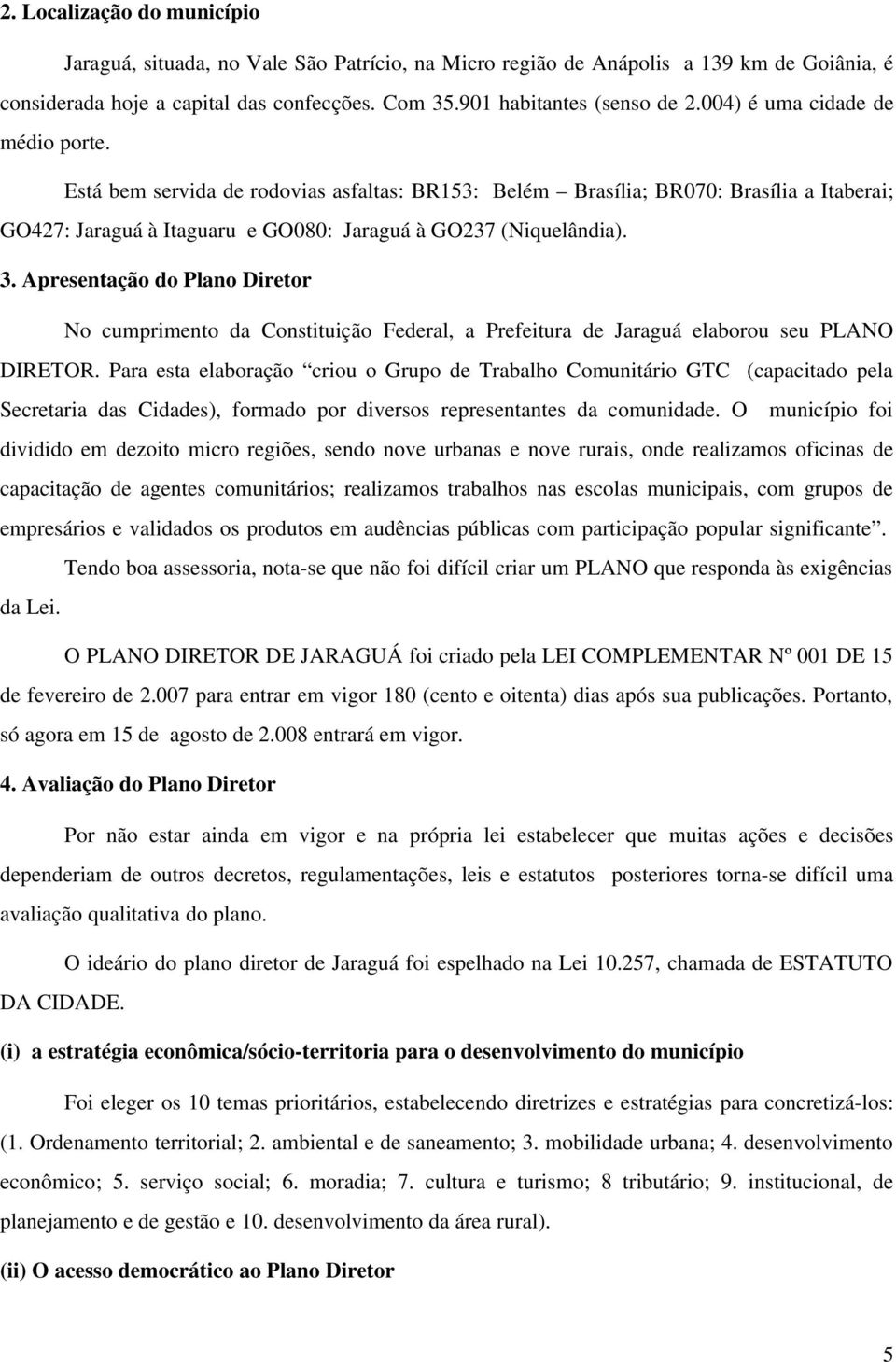 Apresentação do Plano Diretor No cumprimento da Constituição Federal, a Prefeitura de Jaraguá elaborou seu PLANO DIRETOR.