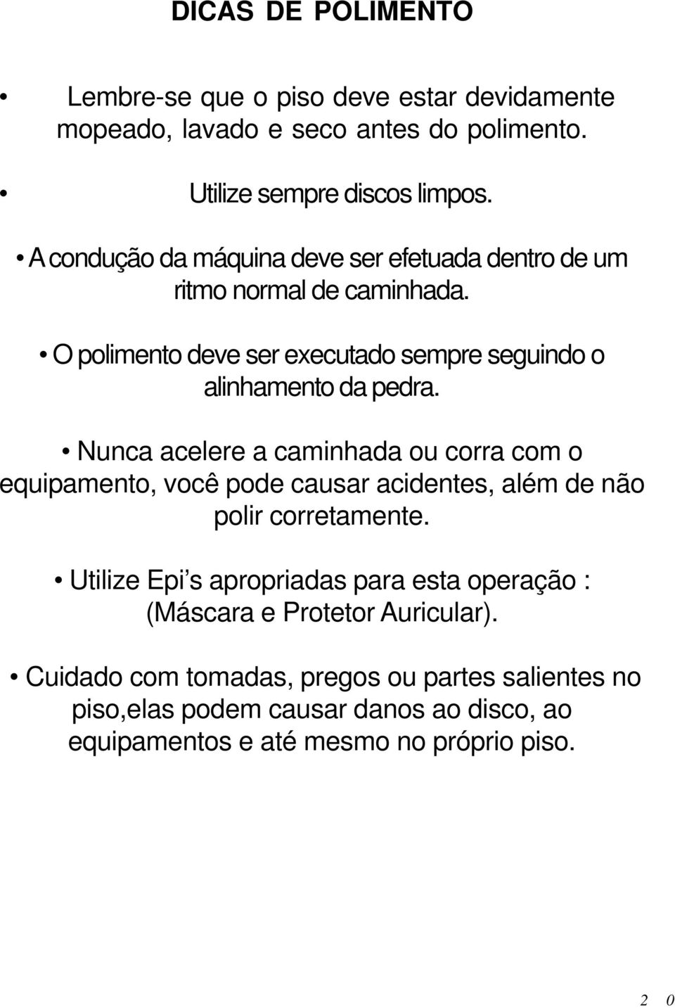 Nunca acelere a caminhada ou corra com o equipamento, você pode causar acidentes, além de não polir corretamente.