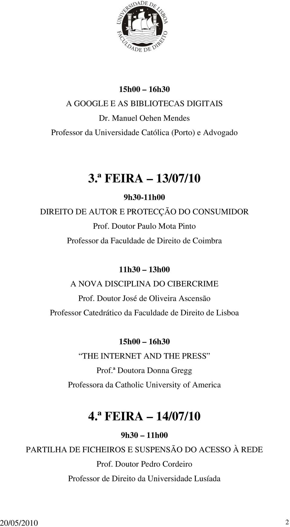 Doutor Paulo Mota Pinto Professor da Faculdade de Direito de Coimbra A NOVA DISCIPLINA DO CIBERCRIME Prof.