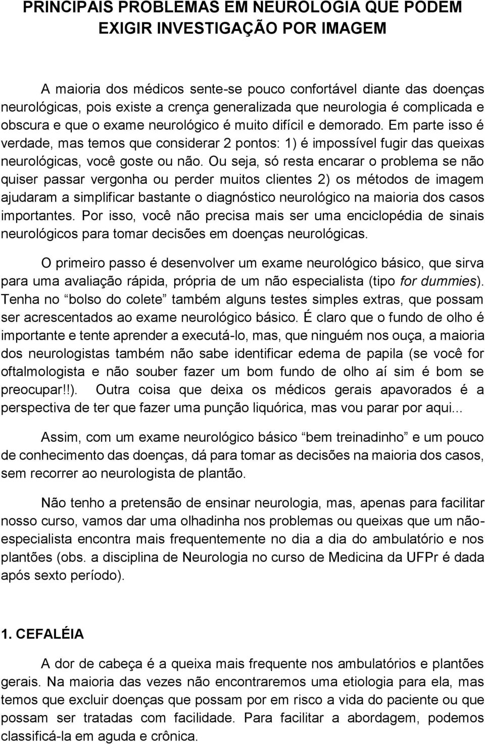 Em parte isso é verdade, mas temos que considerar 2 pontos: 1) é impossível fugir das queixas neurológicas, você goste ou não.