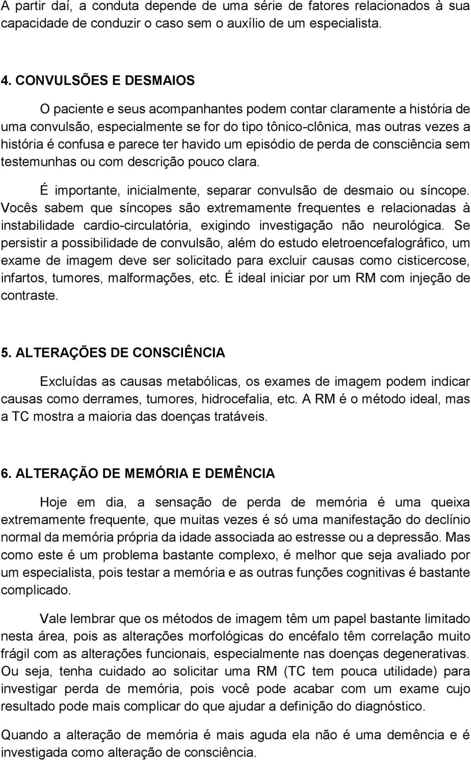 ter havido um episódio de perda de consciência sem testemunhas ou com descrição pouco clara. É importante, inicialmente, separar convulsão de desmaio ou síncope.