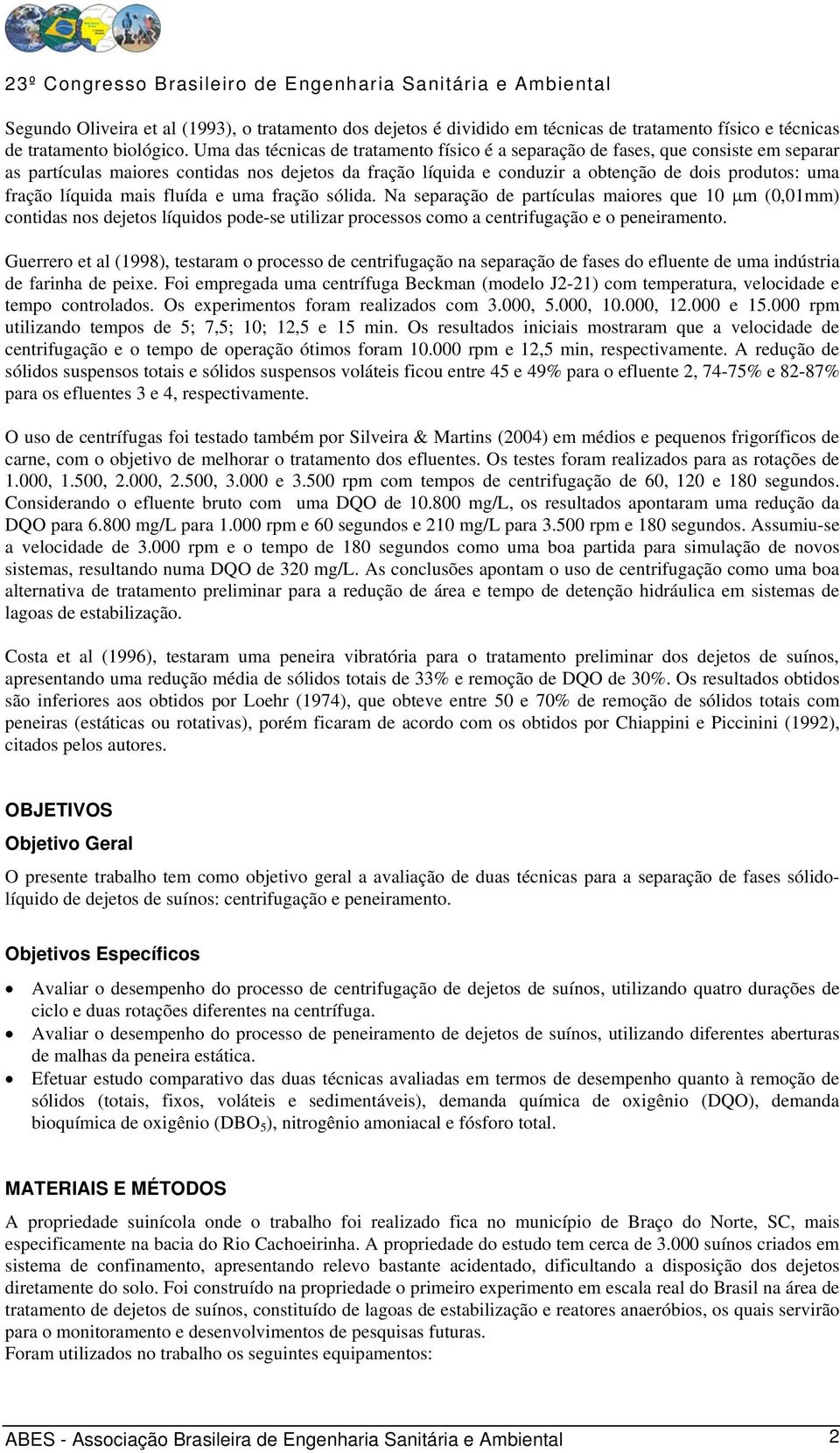 líquida mais fluída e uma fração sólida. Na separação de partículas maiores que 1 μm (,1mm) contidas nos dejetos líquidos pode-se utilizar processos como a centrifugação e o peneiramento.