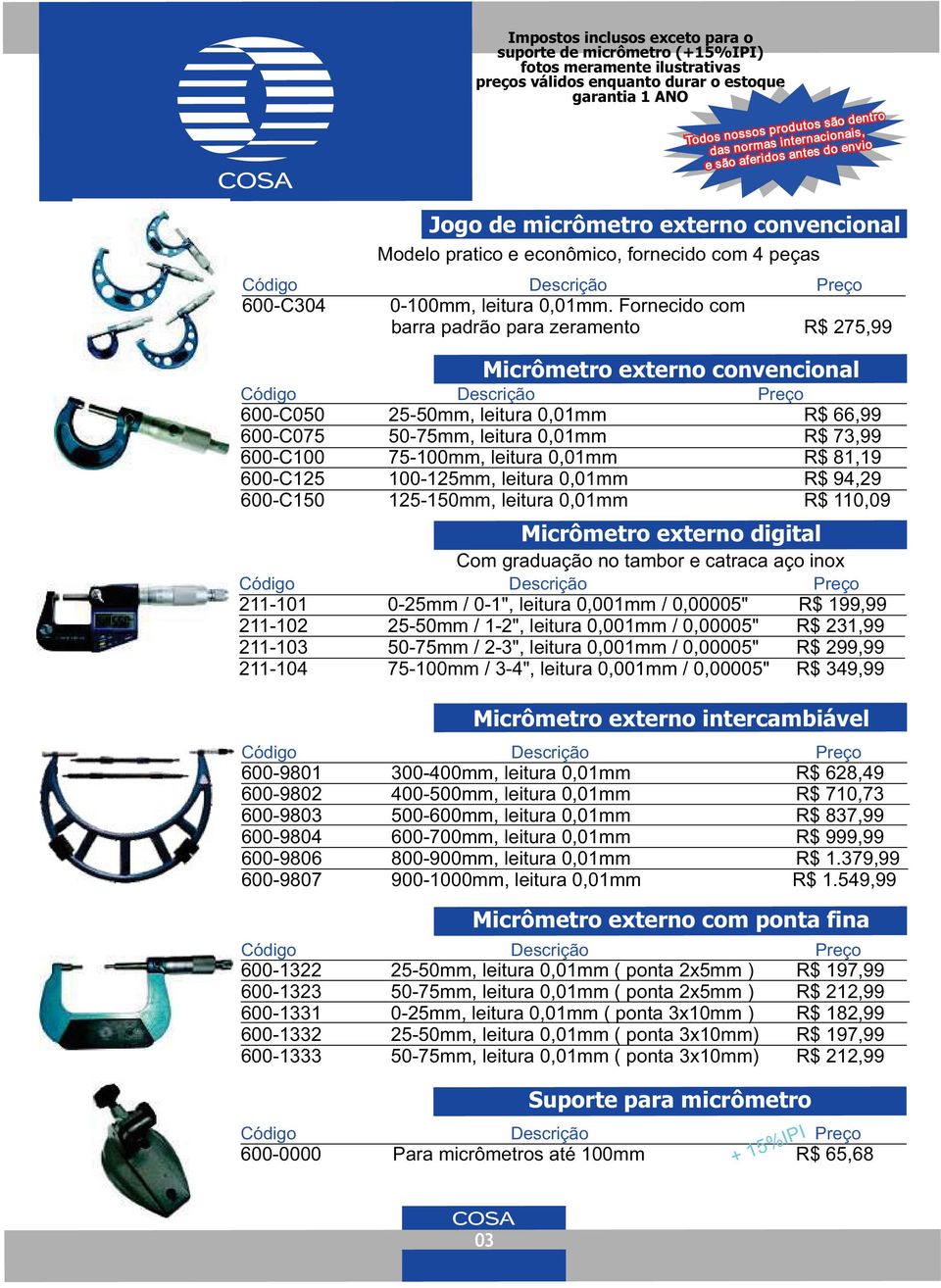 Fornecido com barra padrão para zeramento R$ 275,99 Micrômetro externo convencional 600-C050 25-50mm, leitura 0,01mm R$ 66,99 600-C075 50-75mm, leitura 0,01mm R$ 73,99 600-C100 75-100mm, leitura