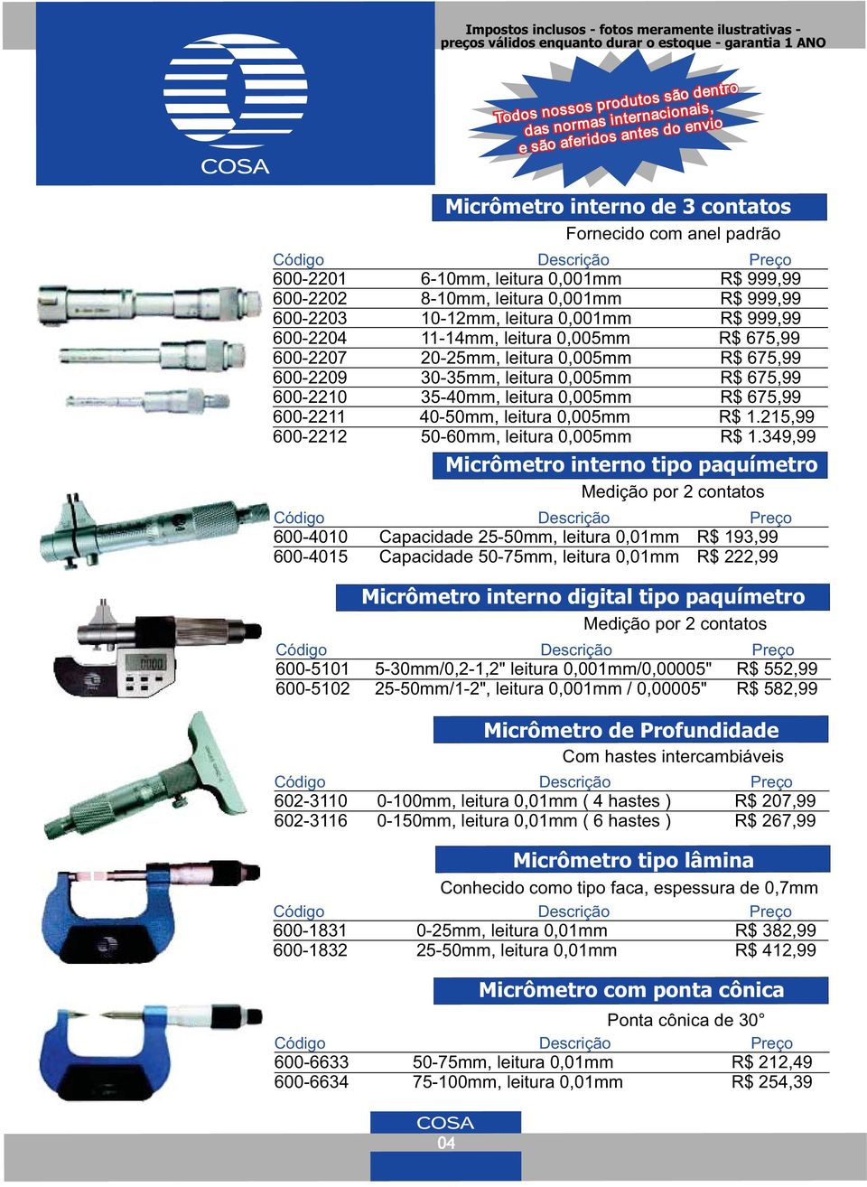 30-35mm, leitura 0,005mm R$ 675,99 600-2210 35-40mm, leitura 0,005mm R$ 675,99 600-2211 40-50mm, leitura 0,005mm R$ 1.215,99 600-2212 50-60mm, leitura 0,005mm R$ 1.