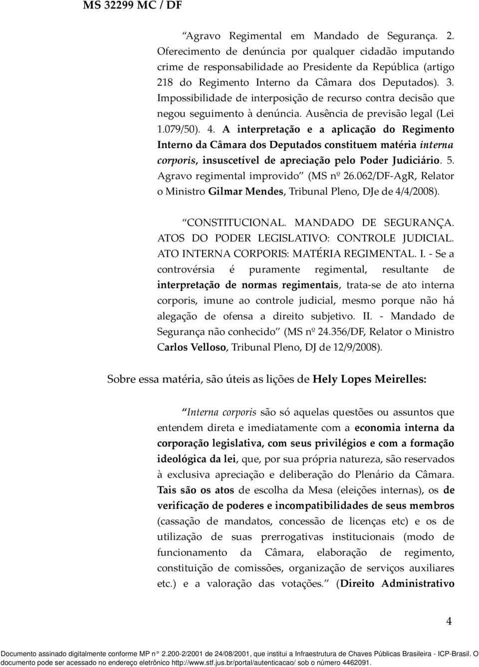 Impossibilidade de interposição de recurso contra decisão que negou seguimento à denúncia. Ausência de previsão legal (Lei 1.079/50). 4.