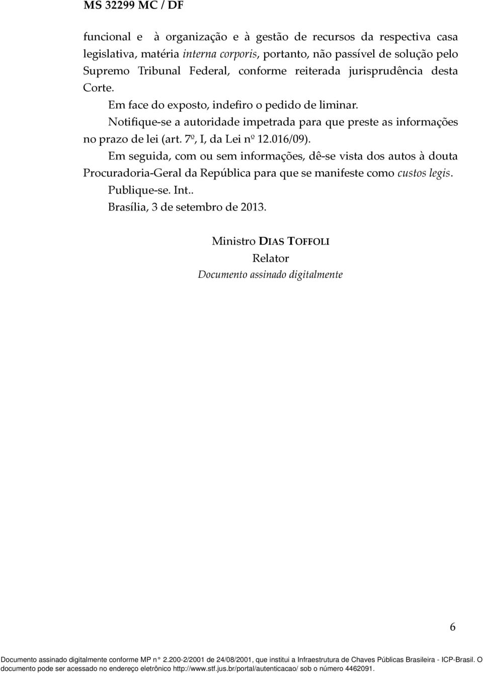 Notifique-se a autoridade impetrada para que preste as informações no prazo de lei (art. 7º, I, da Lei nº 12.016/09).