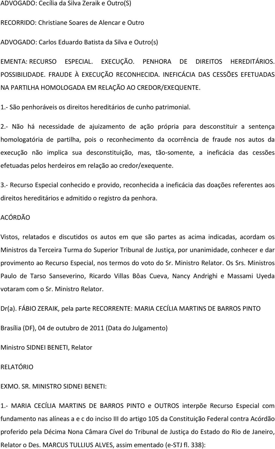 - São penhoráveis os direitos hereditários de cunho patrimonial. 2.