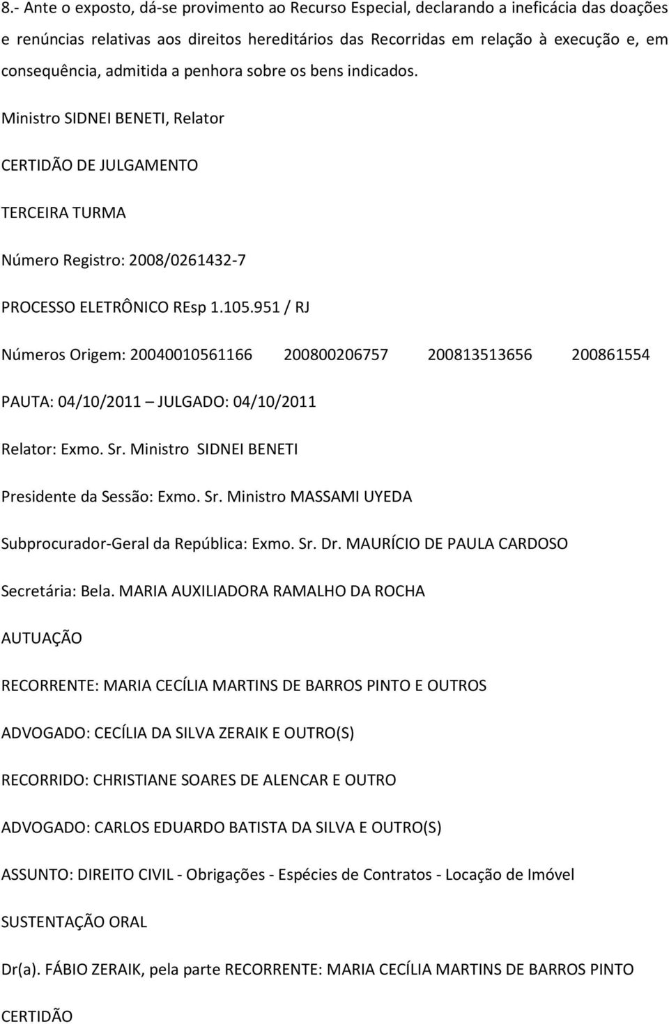 951 / RJ Números Origem: 20040010561166 200800206757 200813513656 200861554 PAUTA: 04/10/2011 JULGADO: 04/10/2011 Relator: Exmo. Sr. Ministro SIDNEI BENETI Presidente da Sessão: Exmo. Sr. Ministro MASSAMI UYEDA Subprocurador-Geral da República: Exmo.