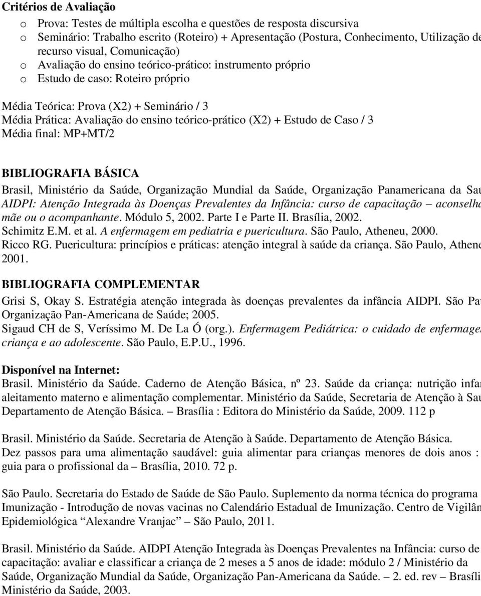 teórico-prático (X2) + Estudo de Caso / 3 Média final: MP+MT/2 BIBLIOGRAFIA BÁSICA Brasil, Ministério da Saúde, Organização Mundial da Saúde, Organização Panamericana da Saú AIDPI: Atenção Integrada