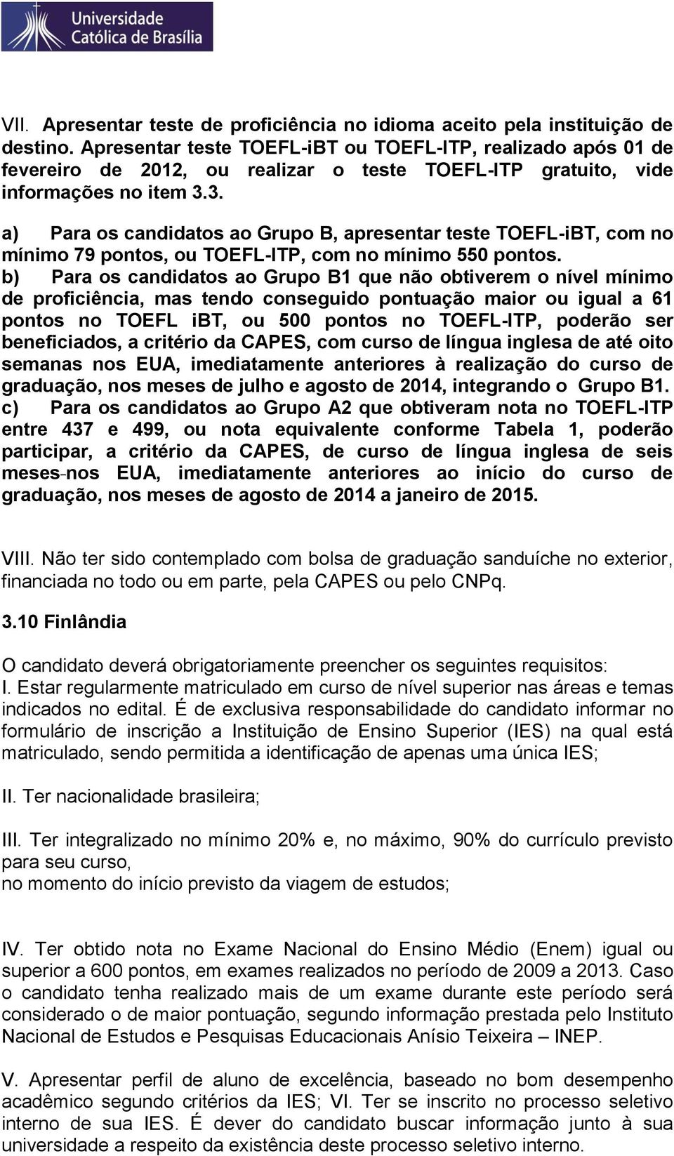 3. a) Para os candidatos ao Grupo B, apresentar teste TOEFL-iBT, com no mínimo 79 pontos, ou TOEFL-ITP, com no mínimo 550 pontos.