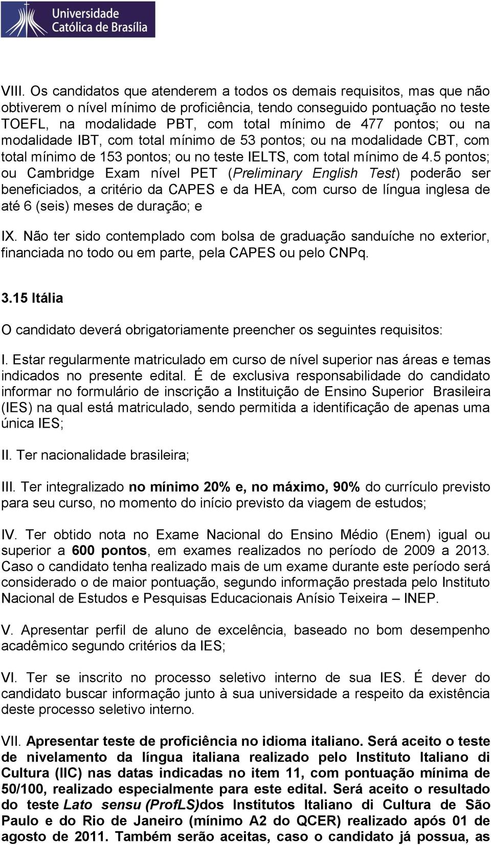 5 pontos; ou Cambridge Exam nível PET (Preliminary English Test) poderão ser beneficiados, a critério da CAPES e da HEA, com curso de língua inglesa de até 6 (seis) meses de duração; e IX.