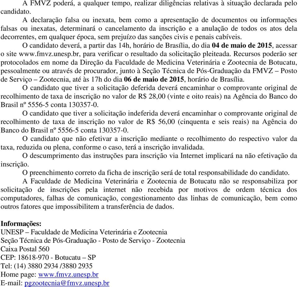 qualquer época, sem prejuízo das sanções civis e penais cabíveis. O candidato deverá, a partir das 14h, horário de Brasília, do dia 04 de maio de 2015, acessar o site www.fmvz.unesp.