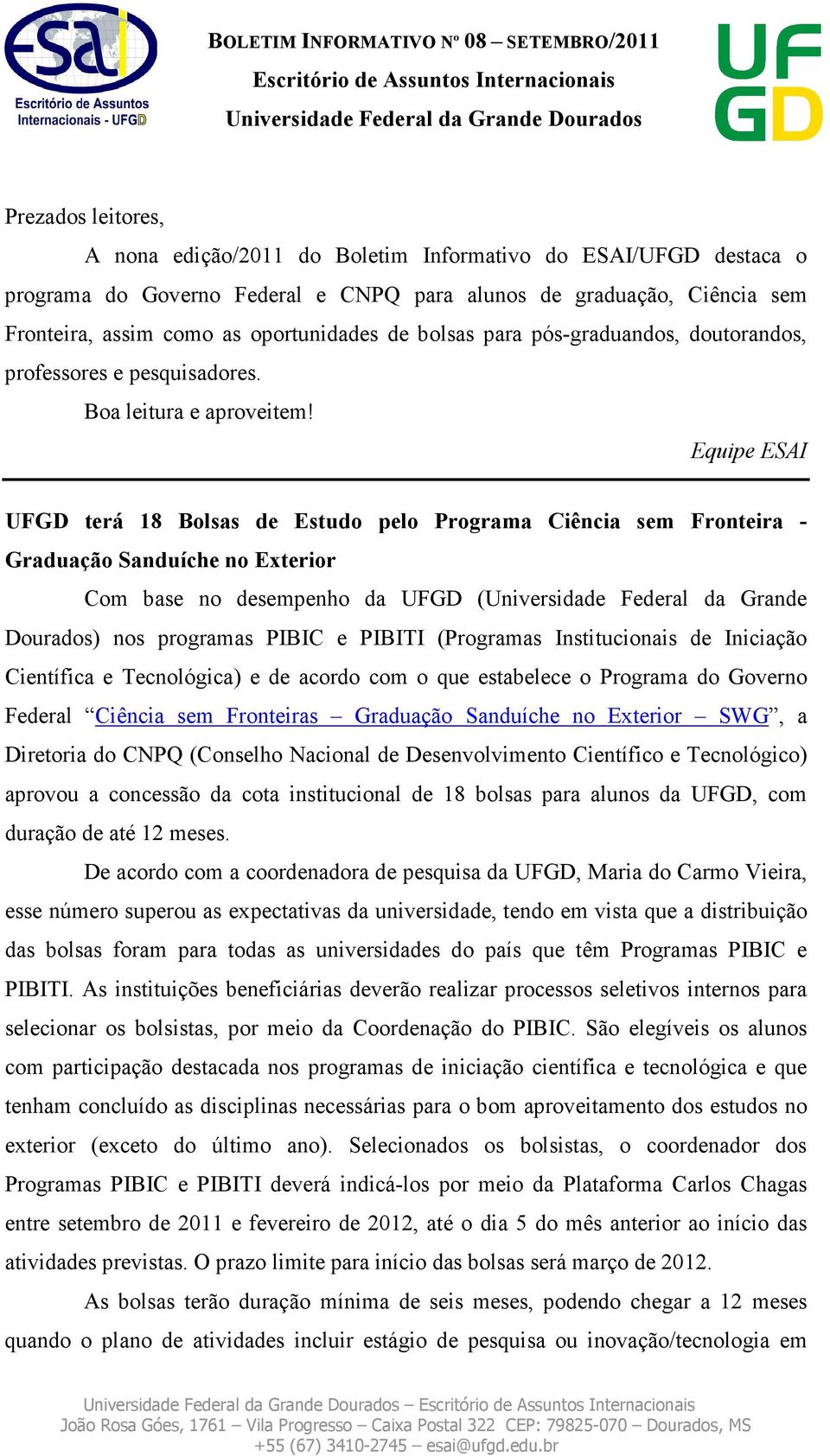 Equipe ESAI UFGD terá 18 Bolsas de Estudo pelo Programa Ciência sem Fronteira - Graduação Sanduíche no Exterior Com base no desempenho da UFGD (Universidade Federal da Grande Dourados) nos programas