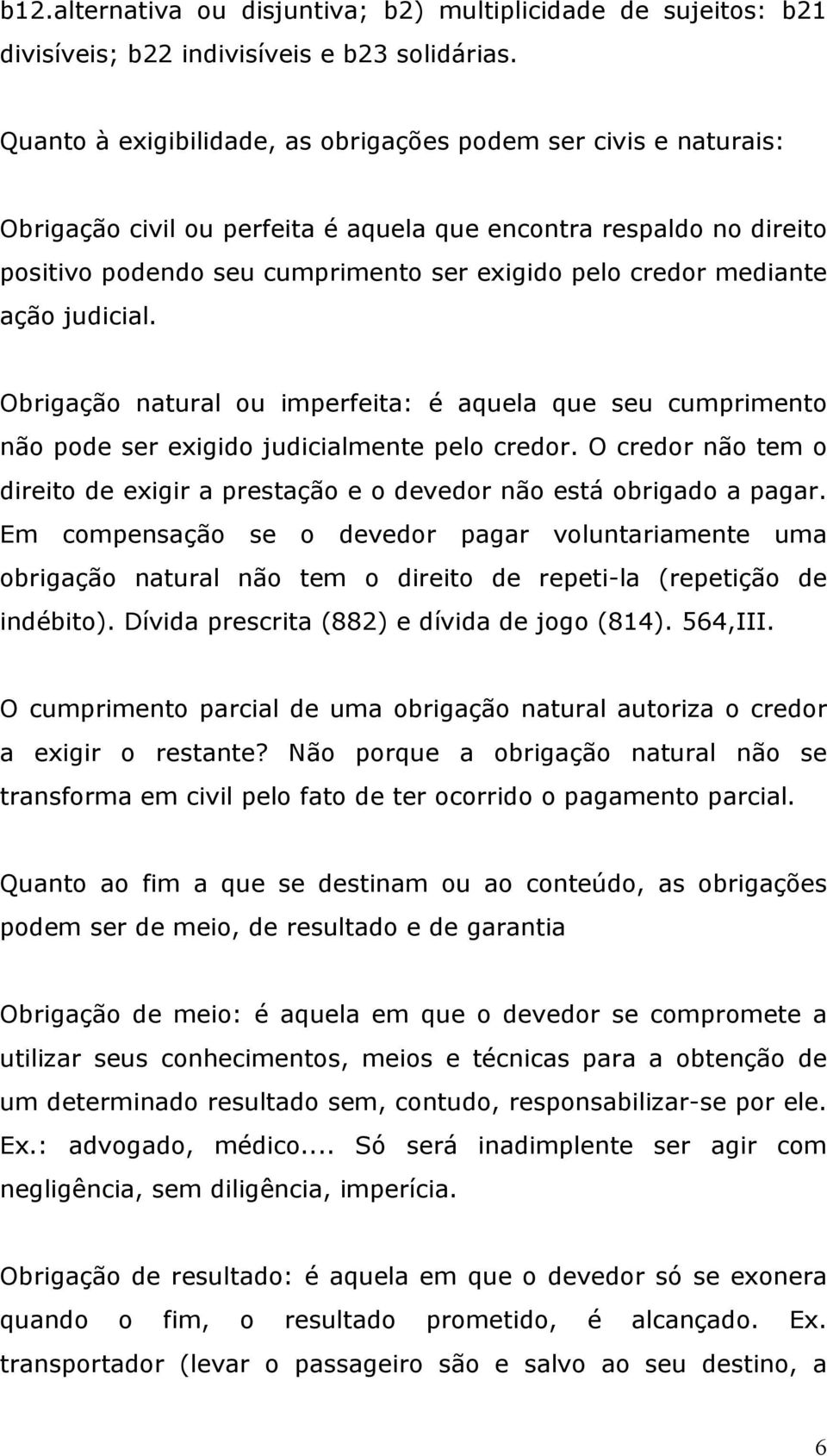 mediante ação judicial. Obrigação natural ou imperfeita: é aquela que seu cumprimento não pode ser exigido judicialmente pelo credor.