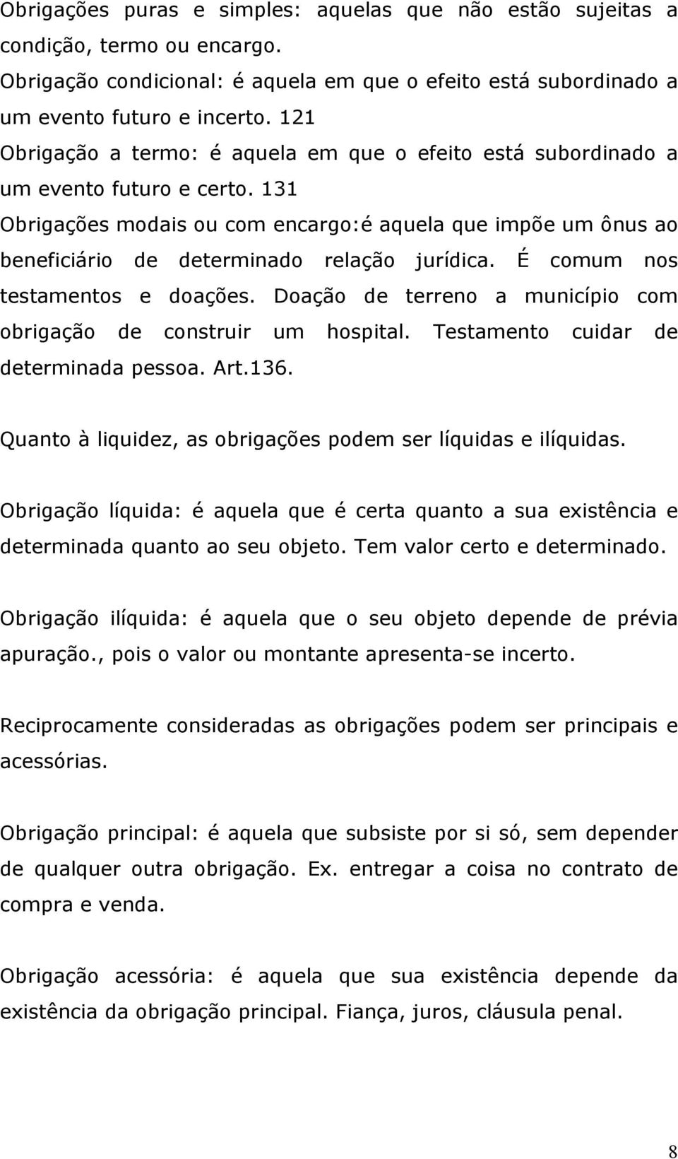 131 Obrigações modais ou com encargo:é aquela que impõe um ônus ao beneficiário de determinado relação jurídica. É comum nos testamentos e doações.