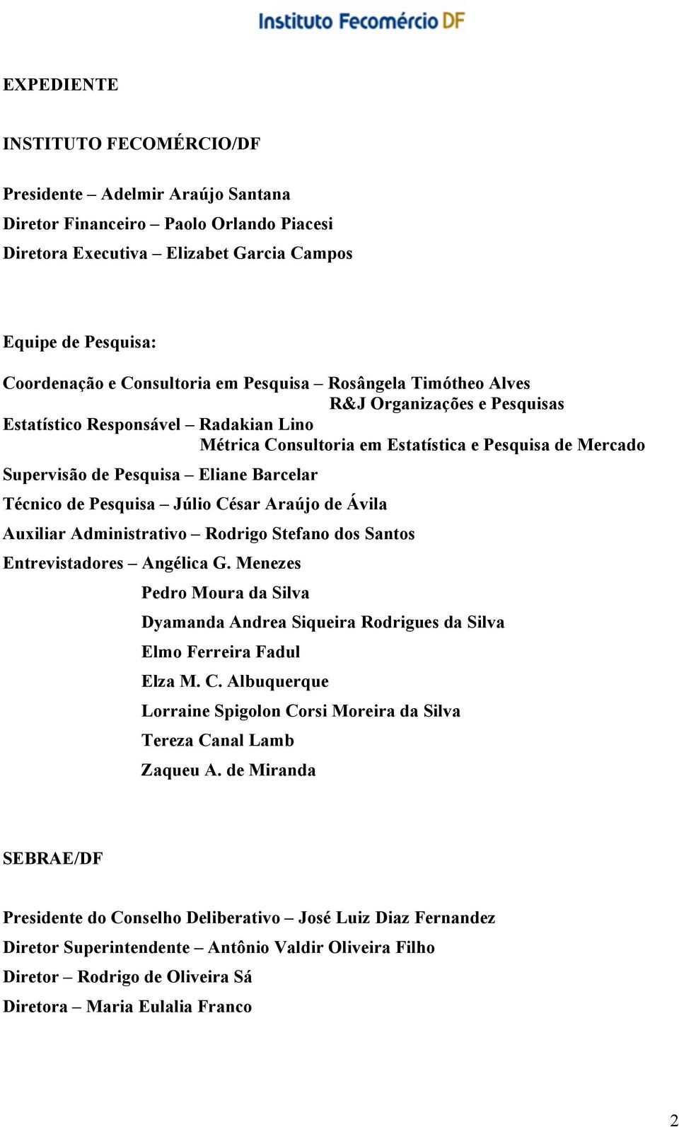 Técnico de Pesquisa Júlio César Araújo de Ávila Auxiliar Administrativo Rodrigo Stefano dos Santos Entrevistadores Angélica G.