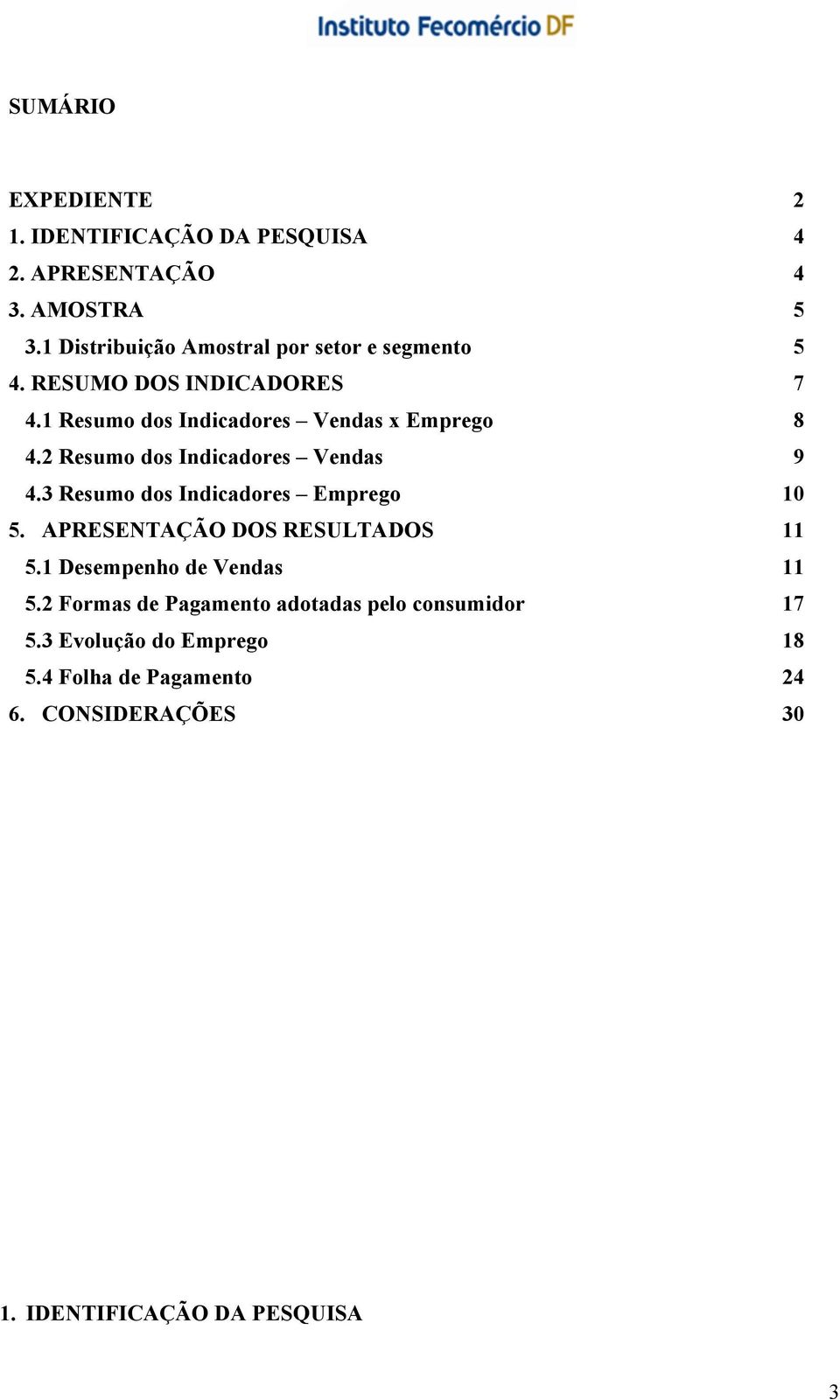 2 Resumo dos Indicadores Vendas 9 4.3 Resumo dos Indicadores Emprego 10 5. APRESENTAÇÃO DOS RESULTADOS 11 5.