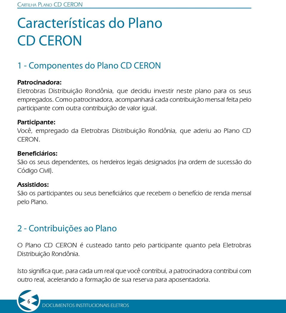 Participante: Você, empregado da Eletrobras Distribuição Rondônia, que aderiu ao Plano CD CERON.