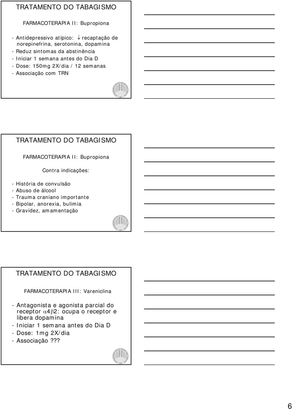 de convulsão - Abuso de álcool - Trauma craniano importante - Bipolar, anorexia, bulimia - Gravidez, amamentação FARMACOTERAPIA III: Vareniclina -