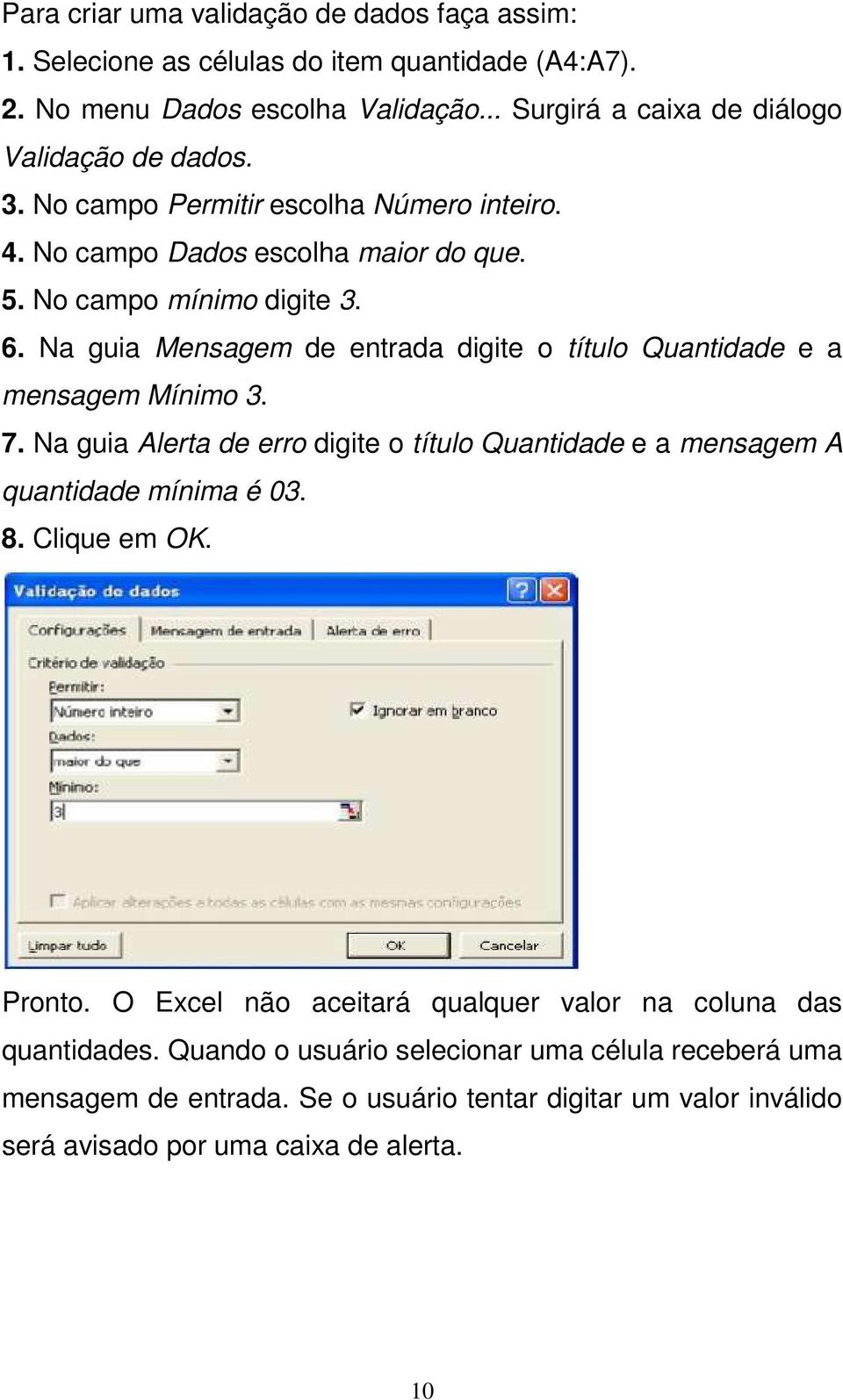 Na guia Mensagem de entrada digite o título Quantidade e a mensagem Mínimo 3. 7. Na guia Alerta de erro digite o título Quantidade e a mensagem A quantidade mínima é 03. 8.