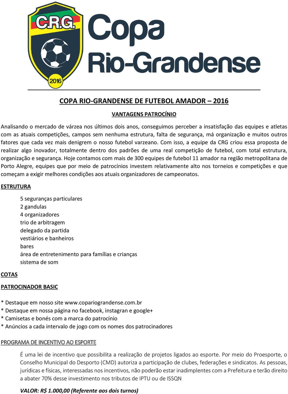 Com isso, a equipe da CRG criou essa proposta de realizar algo inovador, totalmente dentro dos padrões de uma real competição de futebol, com total estrutura, organização e segurança.