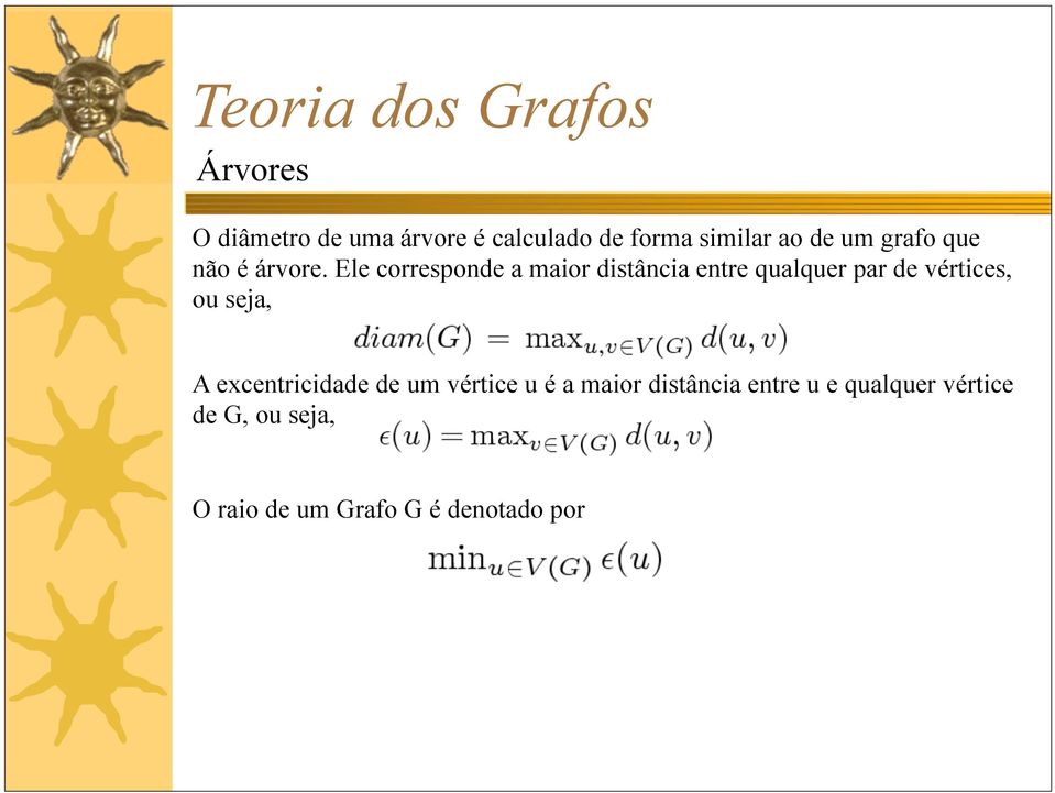 Ele corresponde a maior distância entre qualquer par de vértices, ou seja,